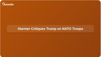 Starmer Critiques Trump on NATO Troops