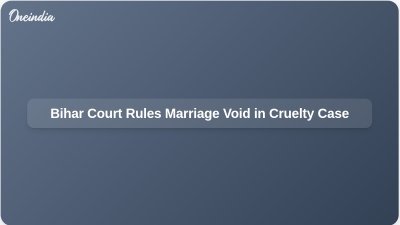 Bihar Court Rules Marriage Void in Cruelty Case