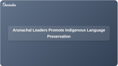 Arunachal Leaders Promote Indigenous Language Preservation