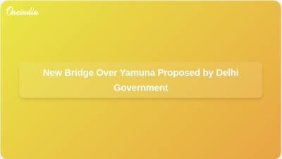 New Bridge Over Yamuna Proposed by Delhi Government