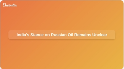 India's Stance on Russian Oil Remains Unclear