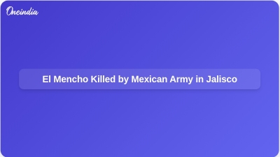 El Mencho Killed by Mexican Army in Jalisco