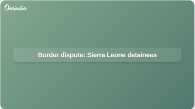 Border dispute: Sierra Leone detainees