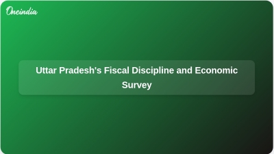 Uttar Pradesh's Fiscal Discipline and Economic Survey