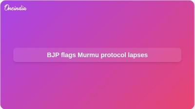 BJP flags Murmu protocol lapses