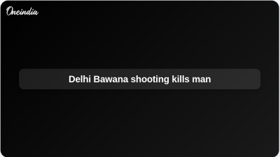 Delhi Bawana shooting kills man