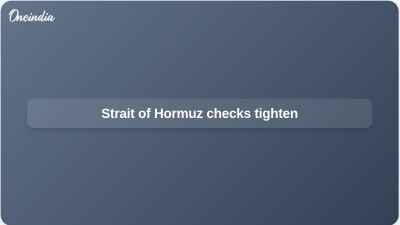 Strait of Hormuz checks tighten