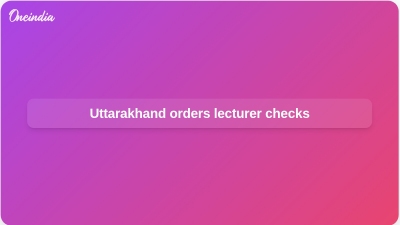 Uttarakhand orders lecturer checks