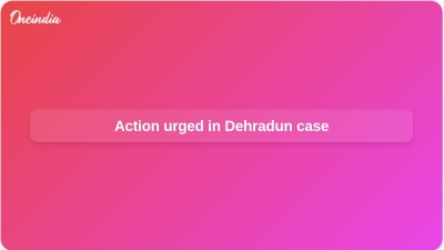 Action urged in Dehradun case
