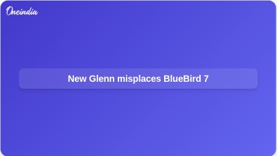 New Glenn misplaces BlueBird 7