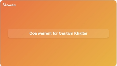 Goa warrant for Gautam Khattar