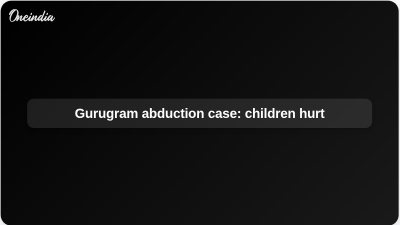 Gurugram abduction case: children hurt