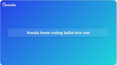 Kerala home voting ballot box row