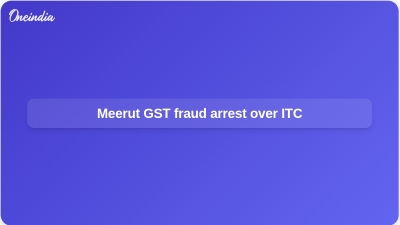 Meerut GST fraud arrest over ITC