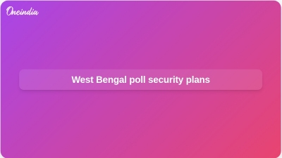 West Bengal poll security plans