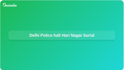 Delhi Police halt Hari Nagar burial