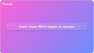 Delhi–Jewar RRTS targets 21 minutes