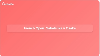 French Open: Sabalenka v Osaka