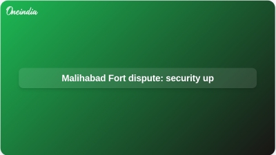 Malihabad Fort dispute: security up