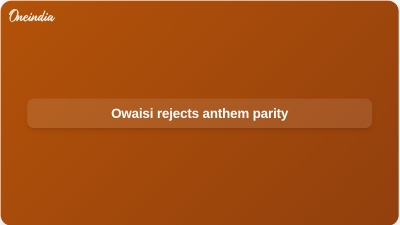 Owaisi rejects anthem parity