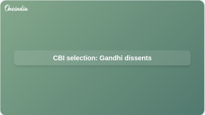 CBI selection: Gandhi dissents