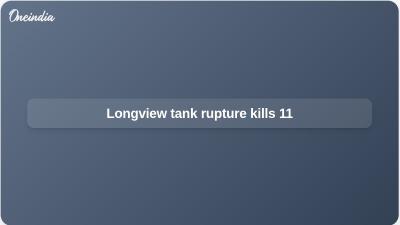 Longview tank rupture kills 11