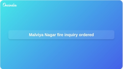 Malviya Nagar fire inquiry ordered