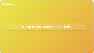 Trump blames Iran for drone strike