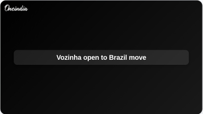 Vozinha open to Brazil move