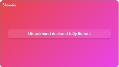 Uttarakhand declared fully literate